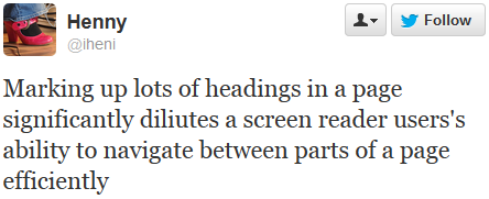 Tweet reads: Marking up lots of headings in a page significantly dilutes a screen reader user's ability to navigate between parts of a page efficiently