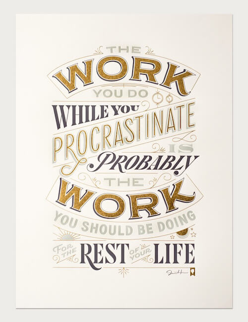The work you do while you procrastinate is probably the work you should be doing for the rest of your life, hand lettering by Jessica Hische