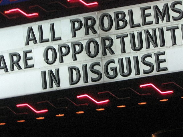 All problems are opportunities in disguise