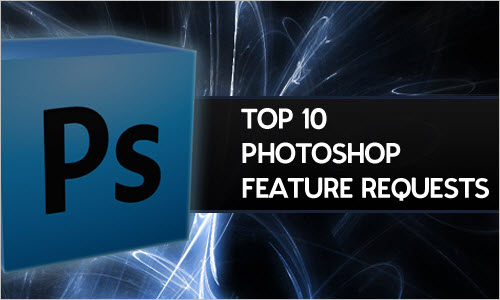 Top 10 Photoshop Feature Requests 