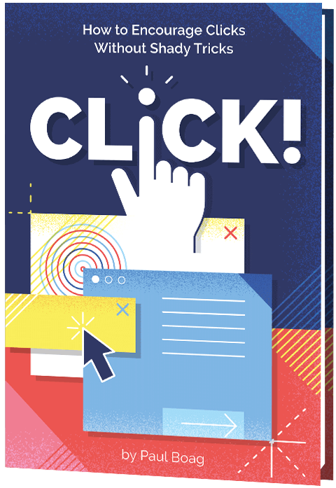 Click! How To Encourage Clicks Without Shady Tricks