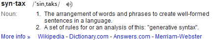 Definition of syntax from Google search: The arrangement of words and phrases to create well-formed sentences in a language